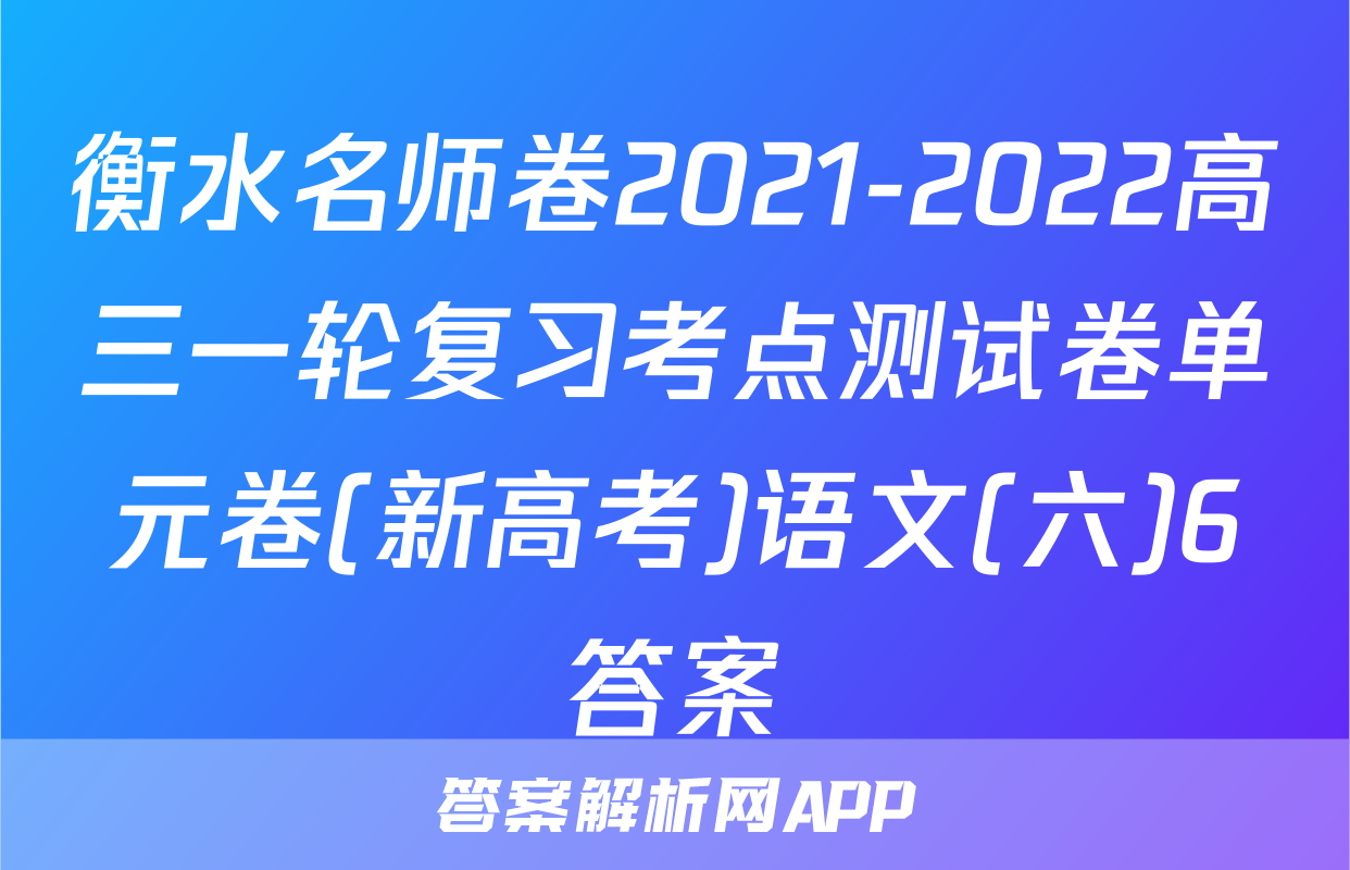 衡水名师卷2021-2022高三一轮复习考点测试卷单元卷(新高考)语文(六)6答案