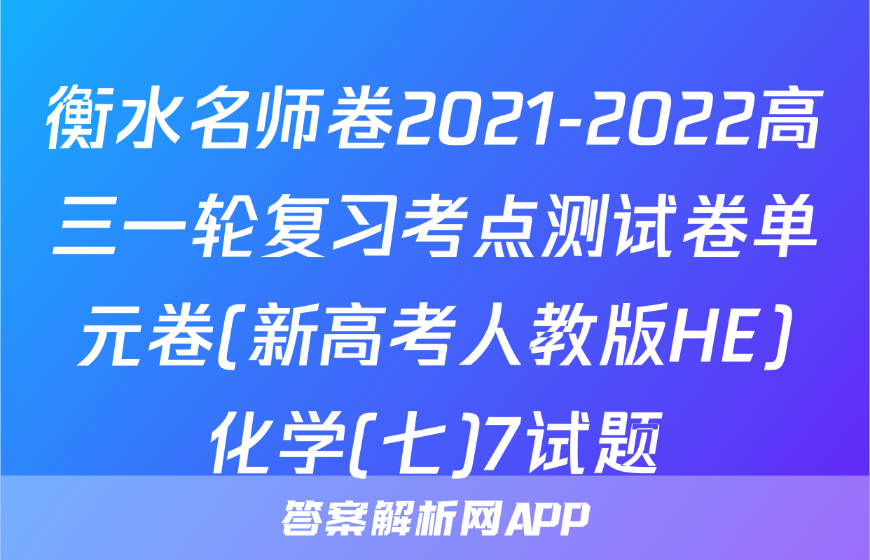 衡水名师卷2021-2022高三一轮复习考点测试卷单元卷(新高考人教版HE)化学(七)7试题