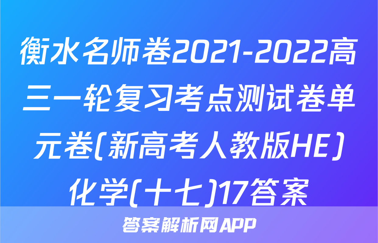 衡水名师卷2021-2022高三一轮复习考点测试卷单元卷(新高考人教版HE)化学(十七)17答案
