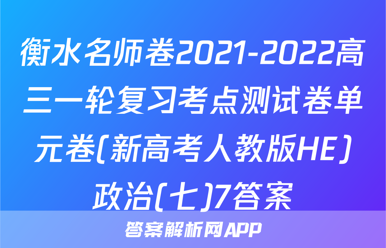 衡水名师卷2021-2022高三一轮复习考点测试卷单元卷(新高考人教版HE)政治(七)7答案