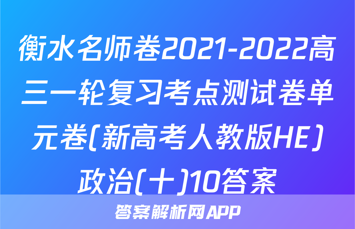 衡水名师卷2021-2022高三一轮复习考点测试卷单元卷(新高考人教版HE)政治(十)10答案