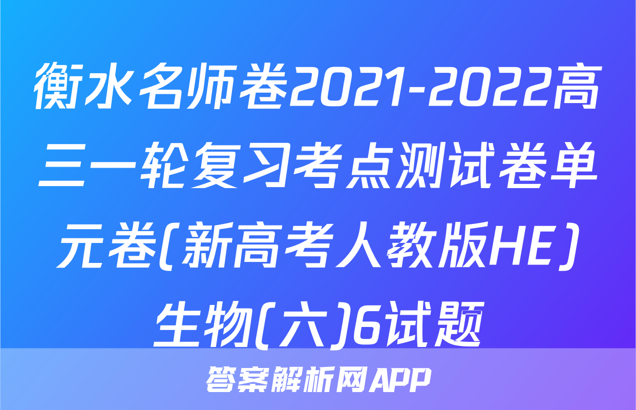 衡水名师卷2021-2022高三一轮复习考点测试卷单元卷(新高考人教版HE)生物(六)6试题