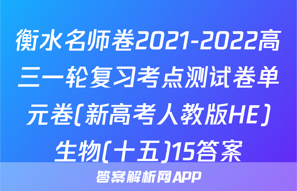 衡水名师卷2021-2022高三一轮复习考点测试卷单元卷(新高考人教版HE)生物(十五)15答案