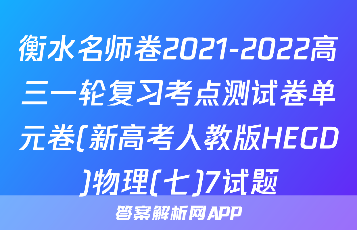 衡水名师卷2021-2022高三一轮复习考点测试卷单元卷(新高考人教版HEGD)物理(七)7试题
