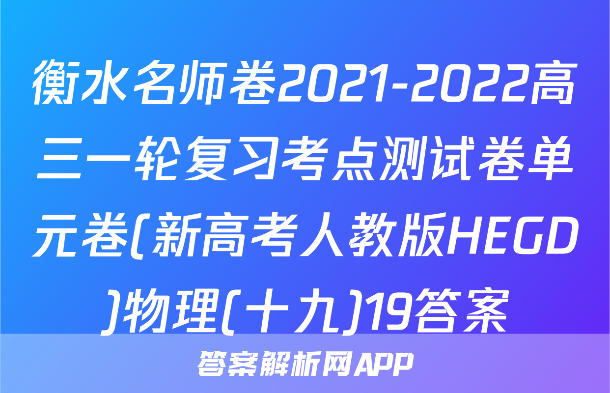 衡水名师卷2021-2022高三一轮复习考点测试卷单元卷(新高考人教版HEGD)物理(十九)19答案