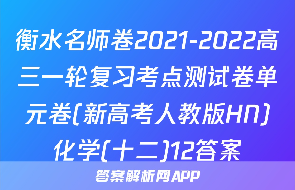 衡水名师卷2021-2022高三一轮复习考点测试卷单元卷(新高考人教版HN)化学(十二)12答案