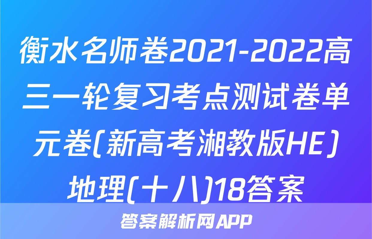 衡水名师卷2021-2022高三一轮复习考点测试卷单元卷(新高考湘教版HE)地理(十八)18答案