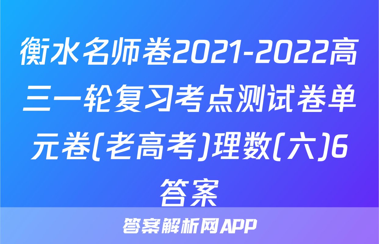 衡水名师卷2021-2022高三一轮复习考点测试卷单元卷(老高考)理数(六)6答案