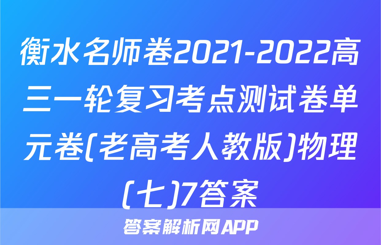 衡水名师卷2021-2022高三一轮复习考点测试卷单元卷(老高考人教版)物理(七)7答案