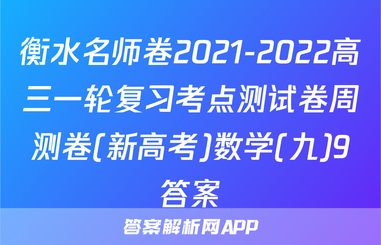 衡水名师卷2021-2022高三一轮复习考点测试卷周测卷(新高考)数学(九)9答案