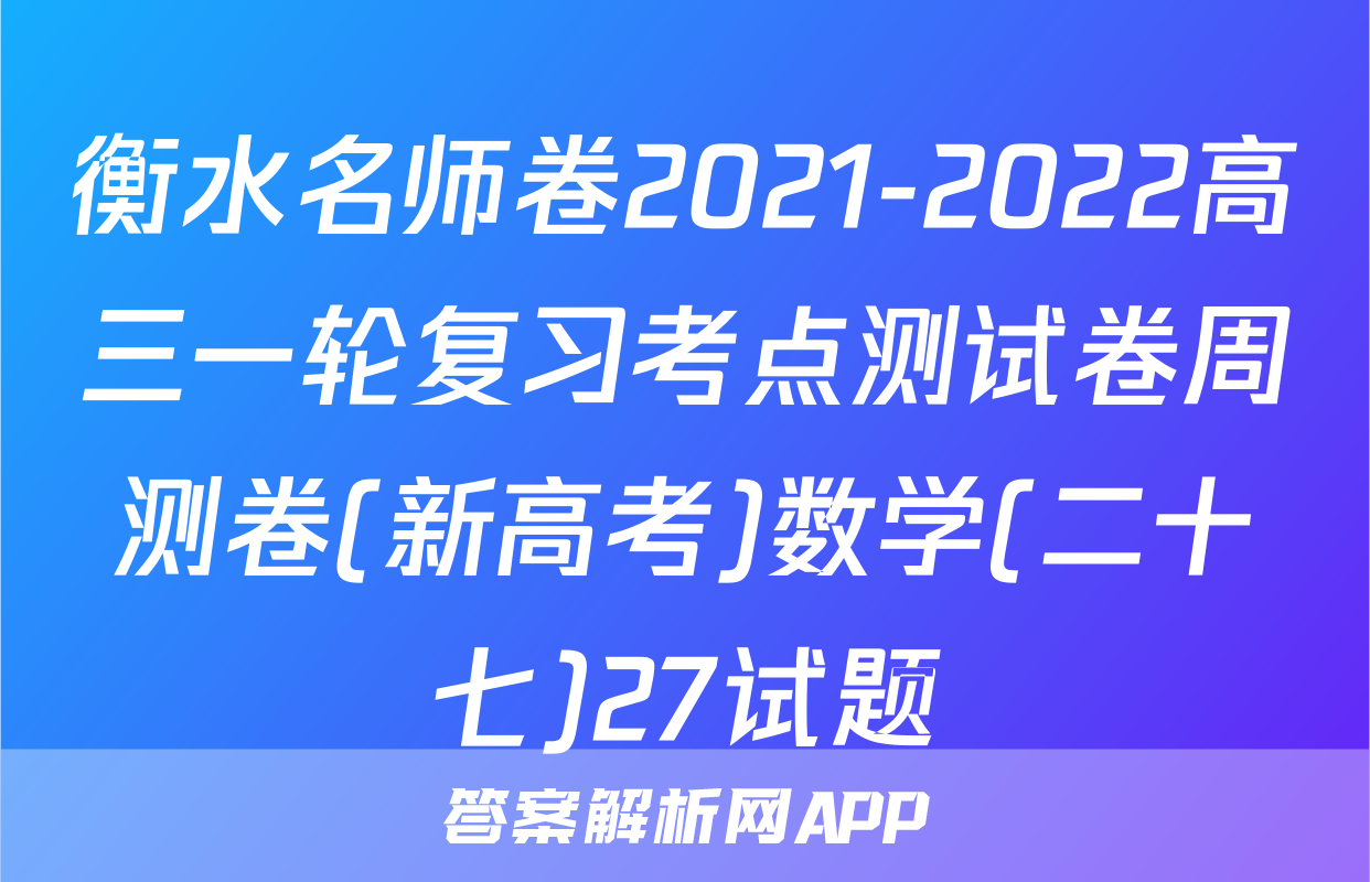 衡水名师卷2021-2022高三一轮复习考点测试卷周测卷(新高考)数学(二十七)27试题