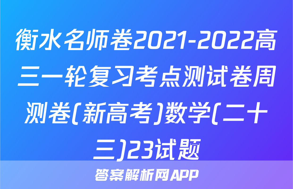 衡水名师卷2021-2022高三一轮复习考点测试卷周测卷(新高考)数学(二十三)23试题