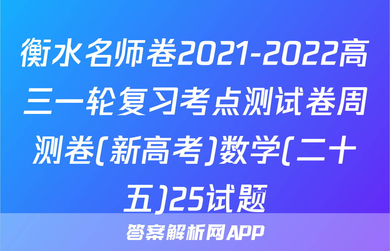 衡水名师卷2021-2022高三一轮复习考点测试卷周测卷(新高考)数学(二十五)25试题