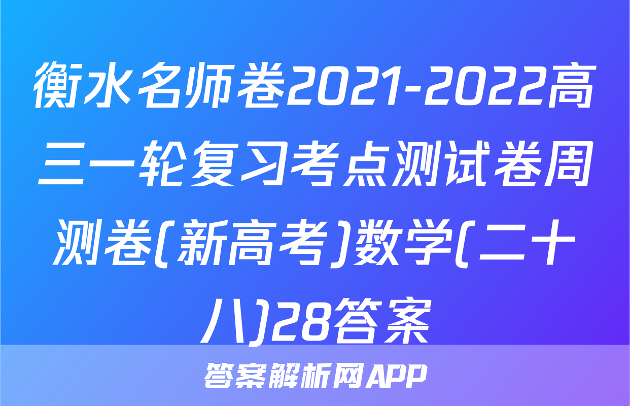 衡水名师卷2021-2022高三一轮复习考点测试卷周测卷(新高考)数学(二十八)28答案