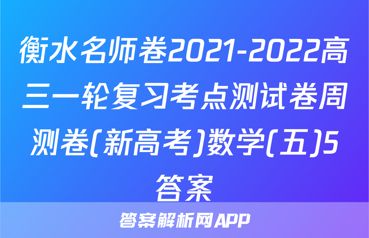 衡水名师卷2021-2022高三一轮复习考点测试卷周测卷(新高考)数学(五)5答案