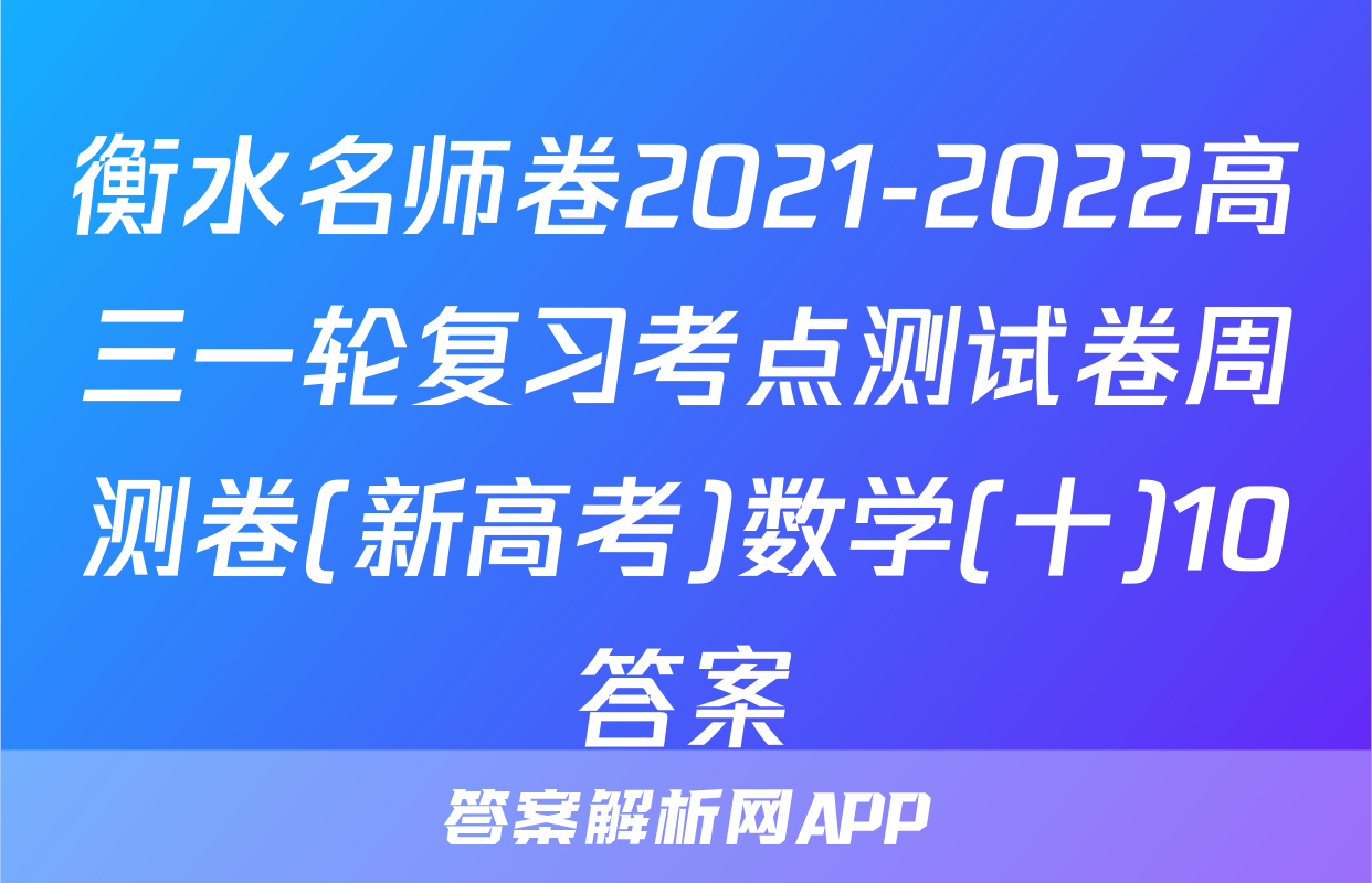 衡水名师卷2021-2022高三一轮复习考点测试卷周测卷(新高考)数学(十)10答案