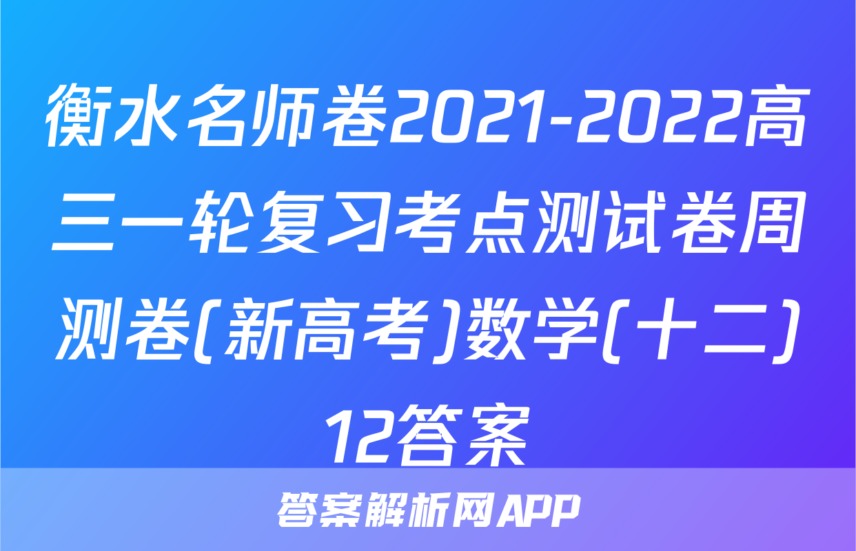 衡水名师卷2021-2022高三一轮复习考点测试卷周测卷(新高考)数学(十二)12答案