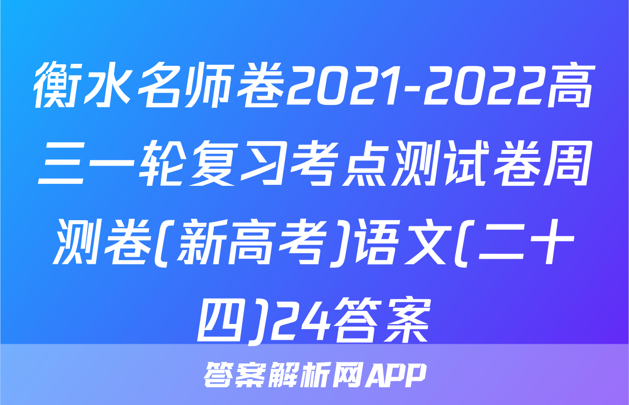 衡水名师卷2021-2022高三一轮复习考点测试卷周测卷(新高考)语文(二十四)24答案