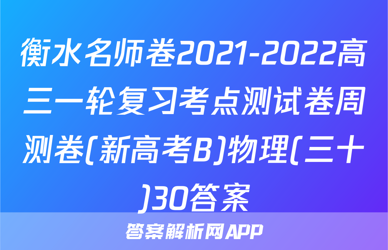衡水名师卷2021-2022高三一轮复习考点测试卷周测卷(新高考B)物理(三十)30答案