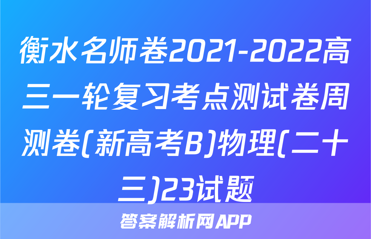 衡水名师卷2021-2022高三一轮复习考点测试卷周测卷(新高考B)物理(二十三)23试题