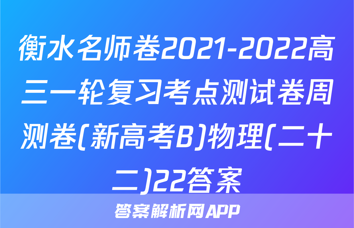 衡水名师卷2021-2022高三一轮复习考点测试卷周测卷(新高考B)物理(二十二)22答案