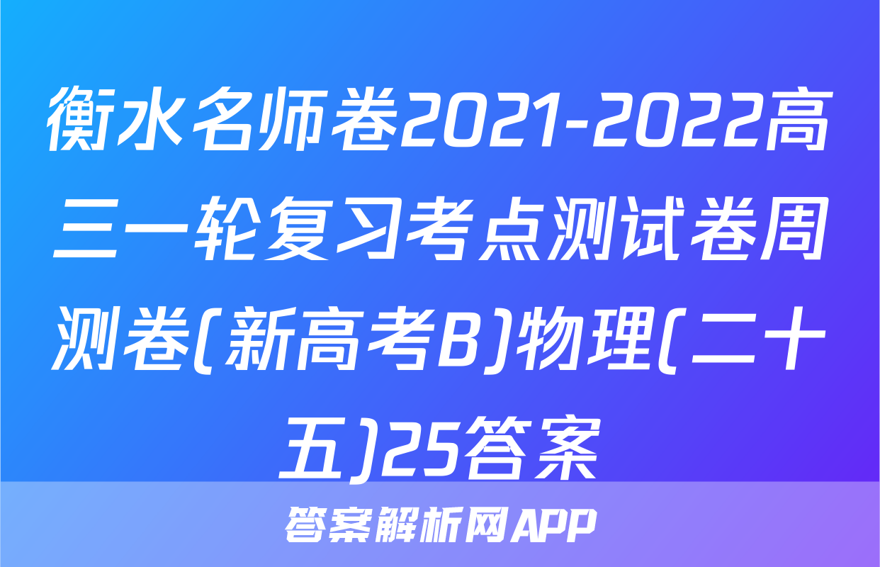 衡水名师卷2021-2022高三一轮复习考点测试卷周测卷(新高考B)物理(二十五)25答案