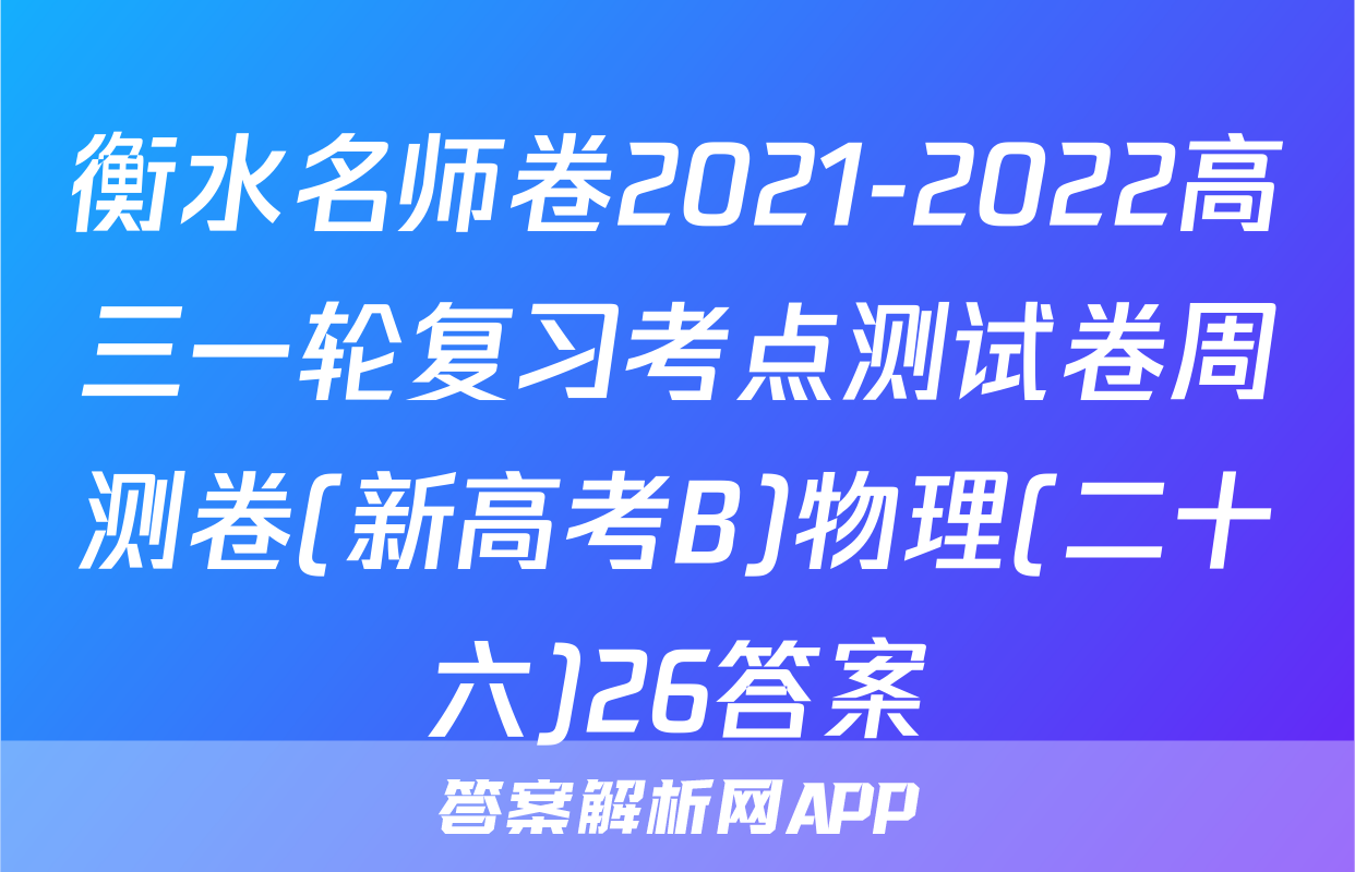 衡水名师卷2021-2022高三一轮复习考点测试卷周测卷(新高考B)物理(二十六)26答案