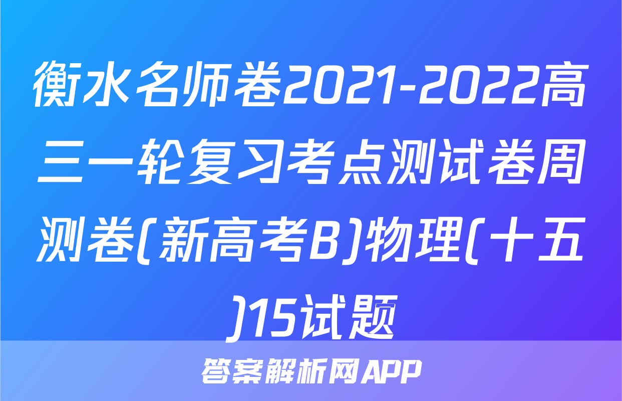 衡水名师卷2021-2022高三一轮复习考点测试卷周测卷(新高考B)物理(十五)15试题