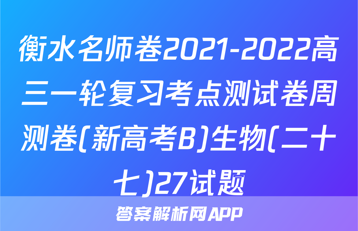 衡水名师卷2021-2022高三一轮复习考点测试卷周测卷(新高考B)生物(二十七)27试题