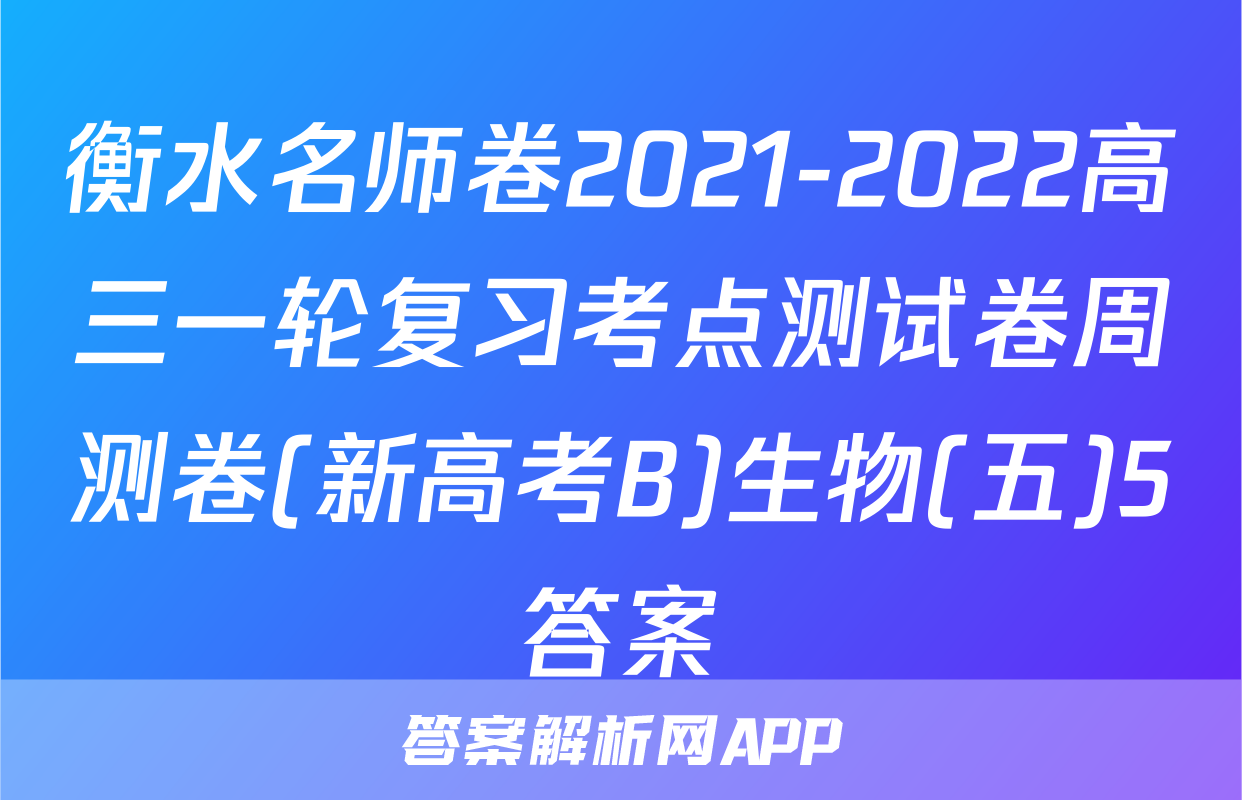 衡水名师卷2021-2022高三一轮复习考点测试卷周测卷(新高考B)生物(五)5答案