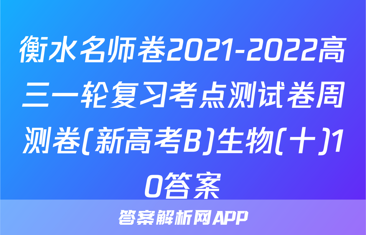 衡水名师卷2021-2022高三一轮复习考点测试卷周测卷(新高考B)生物(十)10答案