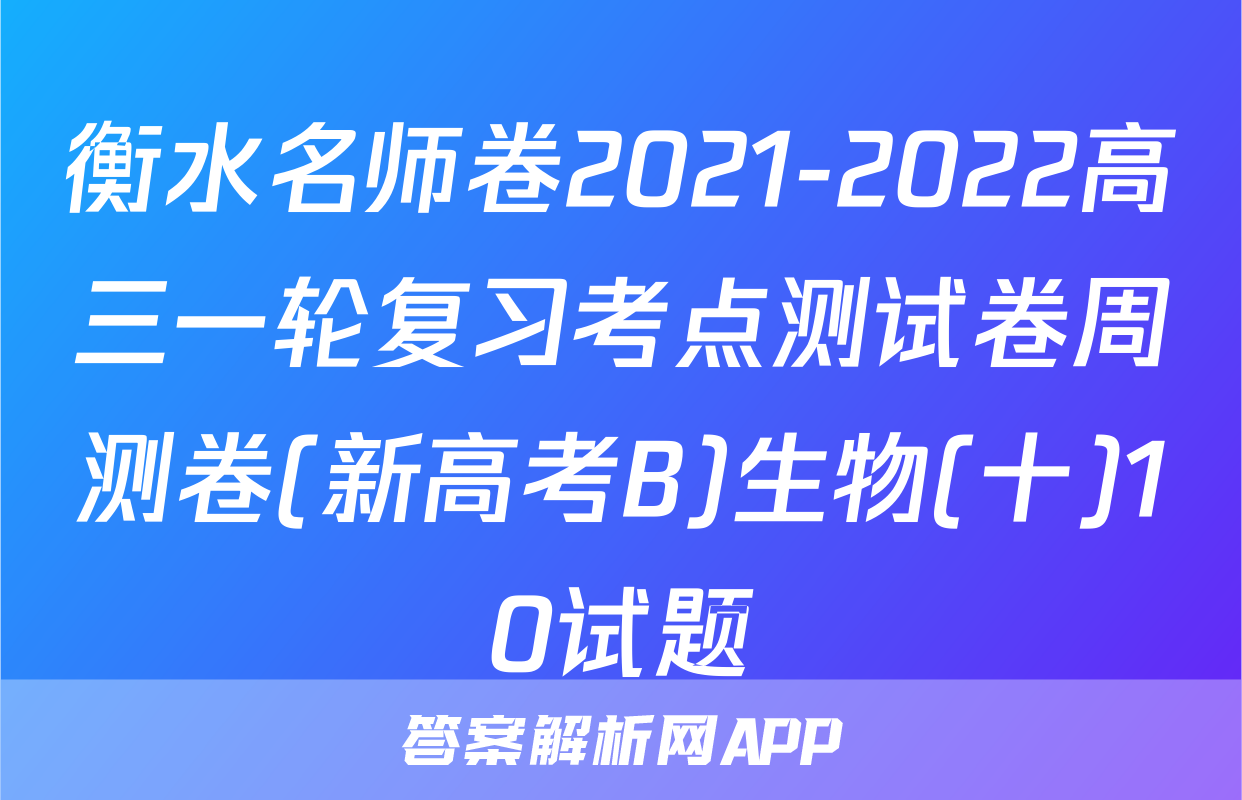 衡水名师卷2021-2022高三一轮复习考点测试卷周测卷(新高考B)生物(十)10试题