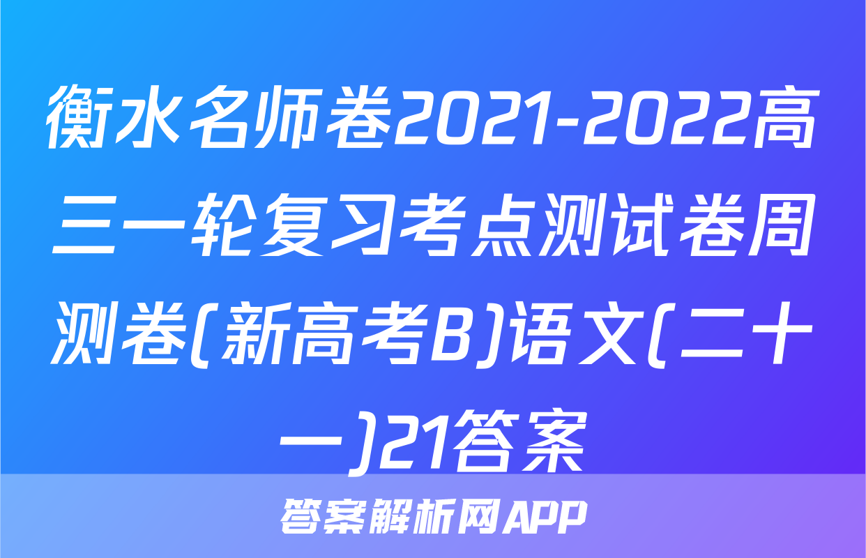 衡水名师卷2021-2022高三一轮复习考点测试卷周测卷(新高考B)语文(二十一)21答案