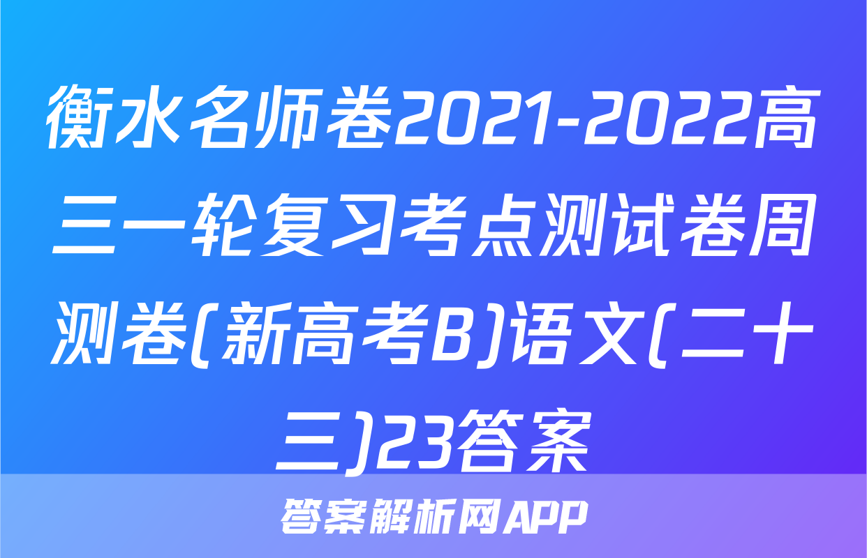 衡水名师卷2021-2022高三一轮复习考点测试卷周测卷(新高考B)语文(二十三)23答案