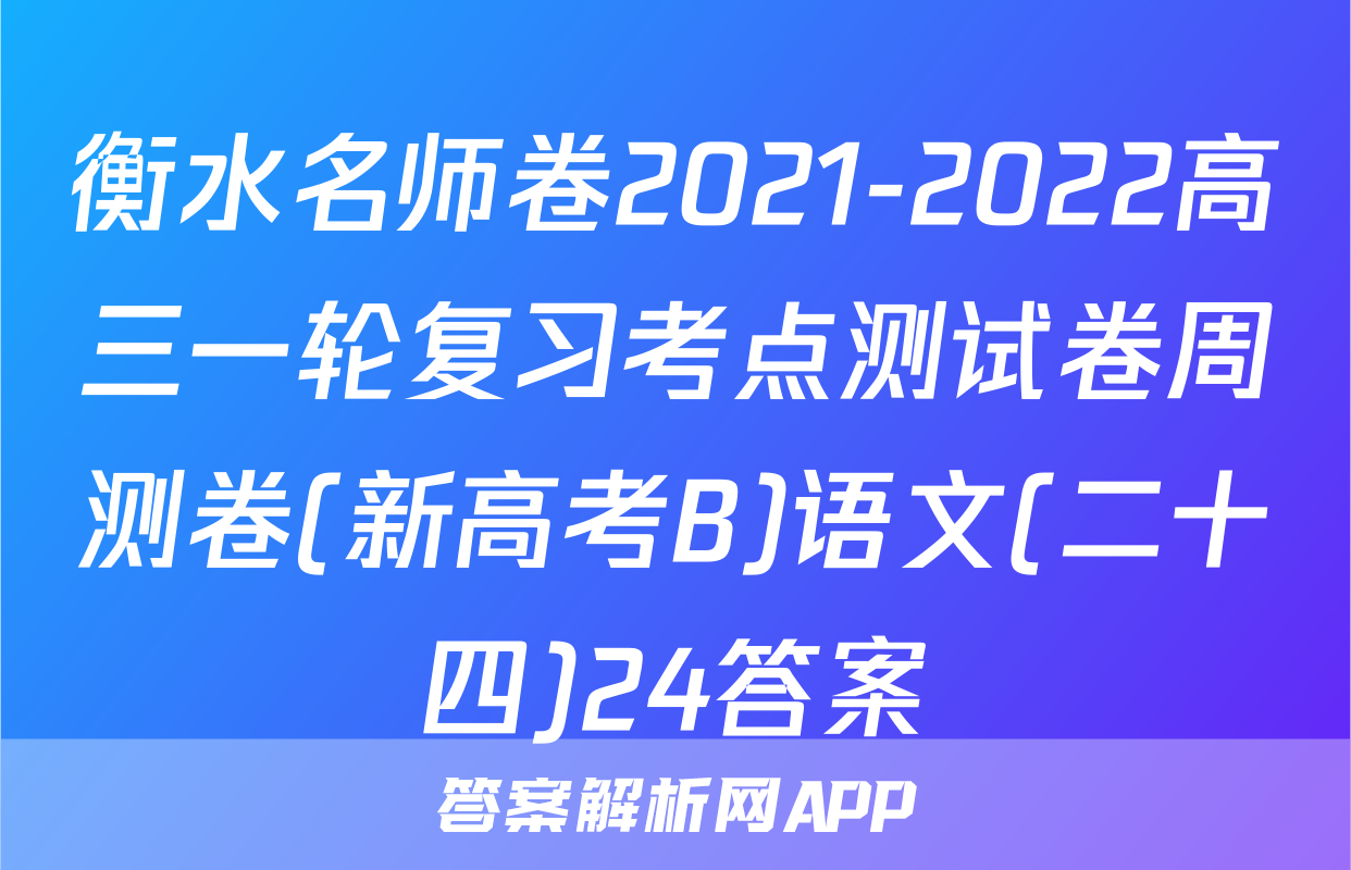 衡水名师卷2021-2022高三一轮复习考点测试卷周测卷(新高考B)语文(二十四)24答案