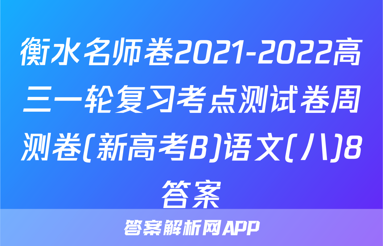 衡水名师卷2021-2022高三一轮复习考点测试卷周测卷(新高考B)语文(八)8答案
