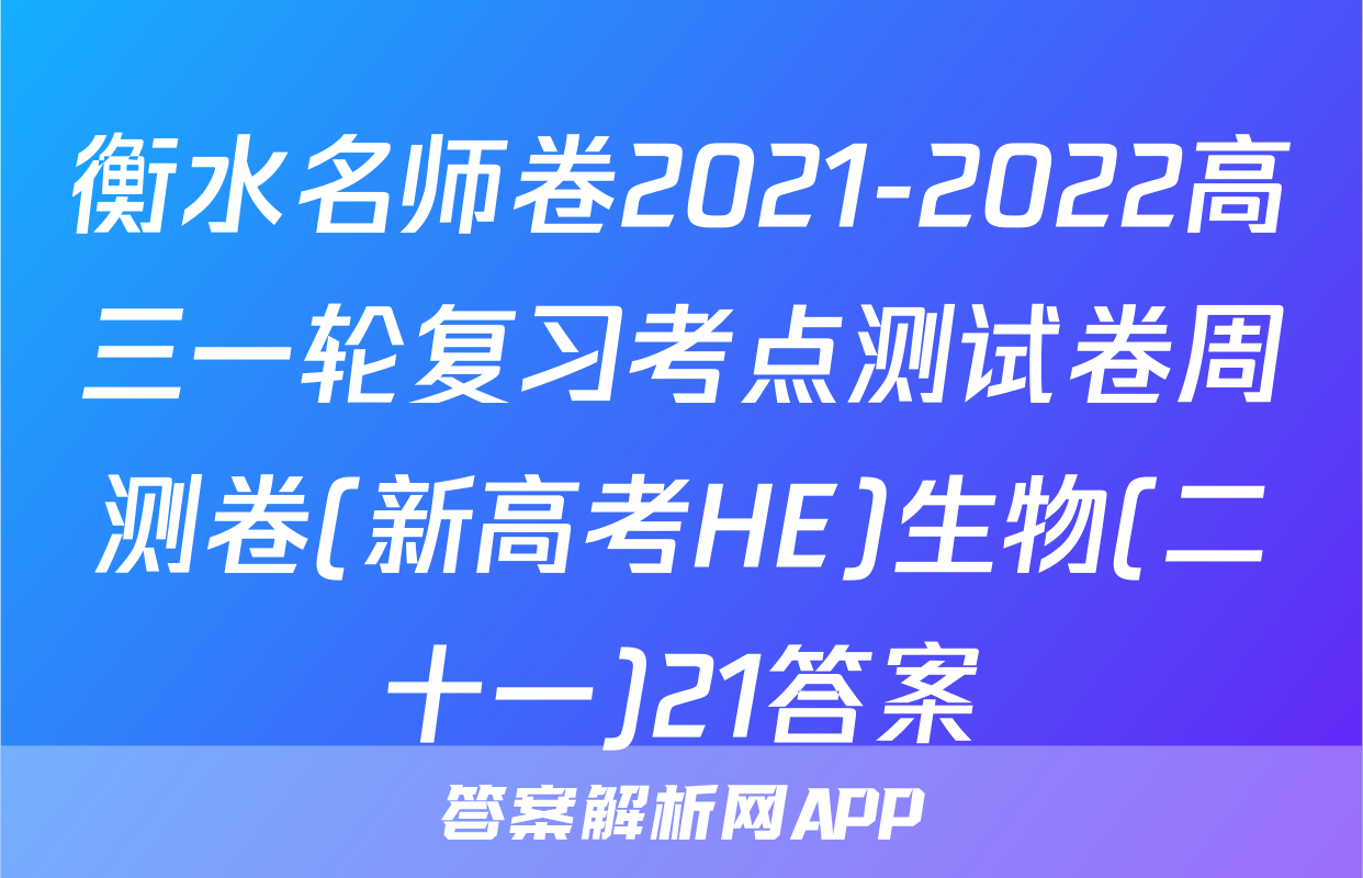 衡水名师卷2021-2022高三一轮复习考点测试卷周测卷(新高考HE)生物(二十一)21答案