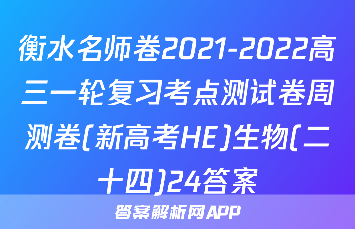 衡水名师卷2021-2022高三一轮复习考点测试卷周测卷(新高考HE)生物(二十四)24答案