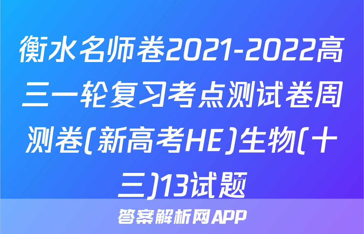 衡水名师卷2021-2022高三一轮复习考点测试卷周测卷(新高考HE)生物(十三)13试题