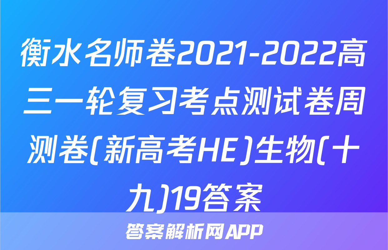 衡水名师卷2021-2022高三一轮复习考点测试卷周测卷(新高考HE)生物(十九)19答案