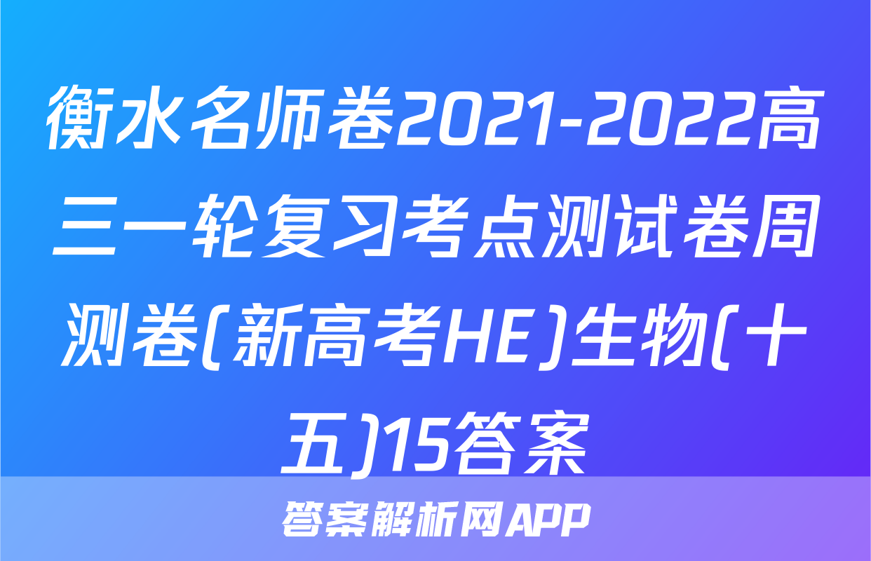 衡水名师卷2021-2022高三一轮复习考点测试卷周测卷(新高考HE)生物(十五)15答案