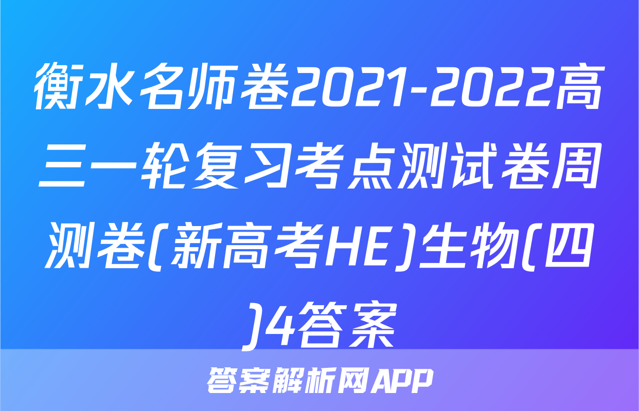 衡水名师卷2021-2022高三一轮复习考点测试卷周测卷(新高考HE)生物(四)4答案