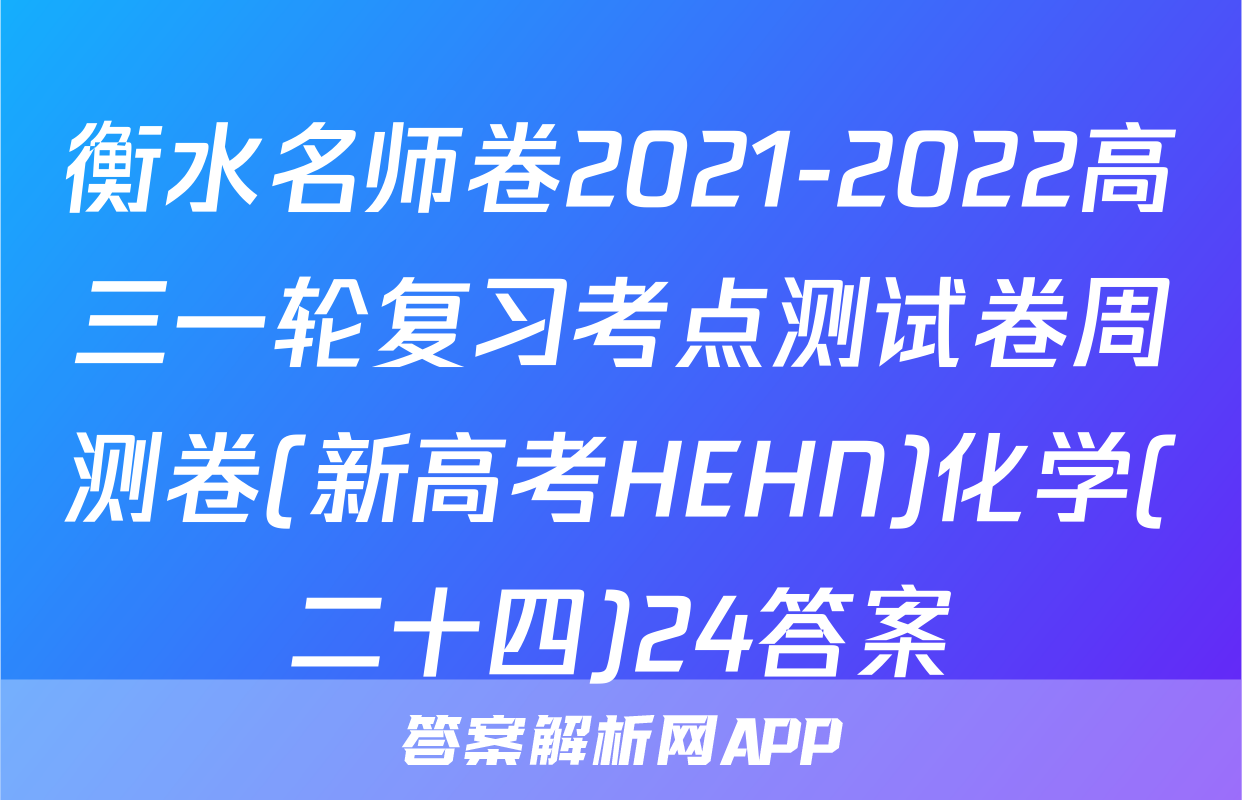 衡水名师卷2021-2022高三一轮复习考点测试卷周测卷(新高考HEHN)化学(二十四)24答案