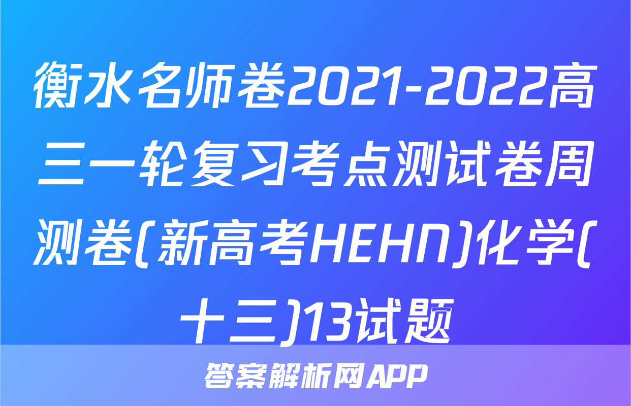 衡水名师卷2021-2022高三一轮复习考点测试卷周测卷(新高考HEHN)化学(十三)13试题