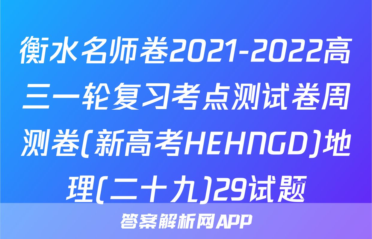 衡水名师卷2021-2022高三一轮复习考点测试卷周测卷(新高考HEHNGD)地理(二十九)29试题