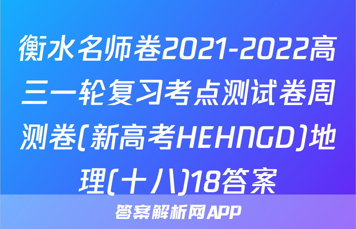 衡水名师卷2021-2022高三一轮复习考点测试卷周测卷(新高考HEHNGD)地理(十八)18答案