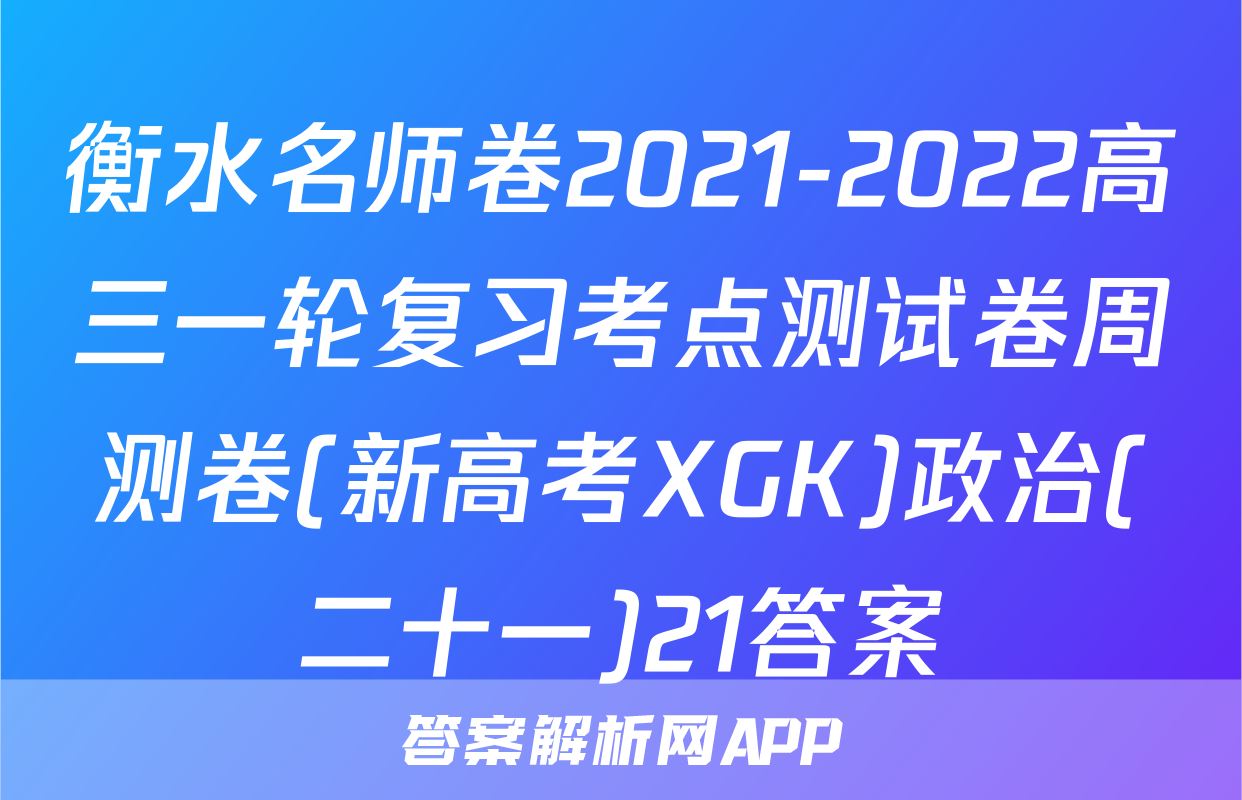 衡水名师卷2021-2022高三一轮复习考点测试卷周测卷(新高考XGK)政治(二十一)21答案