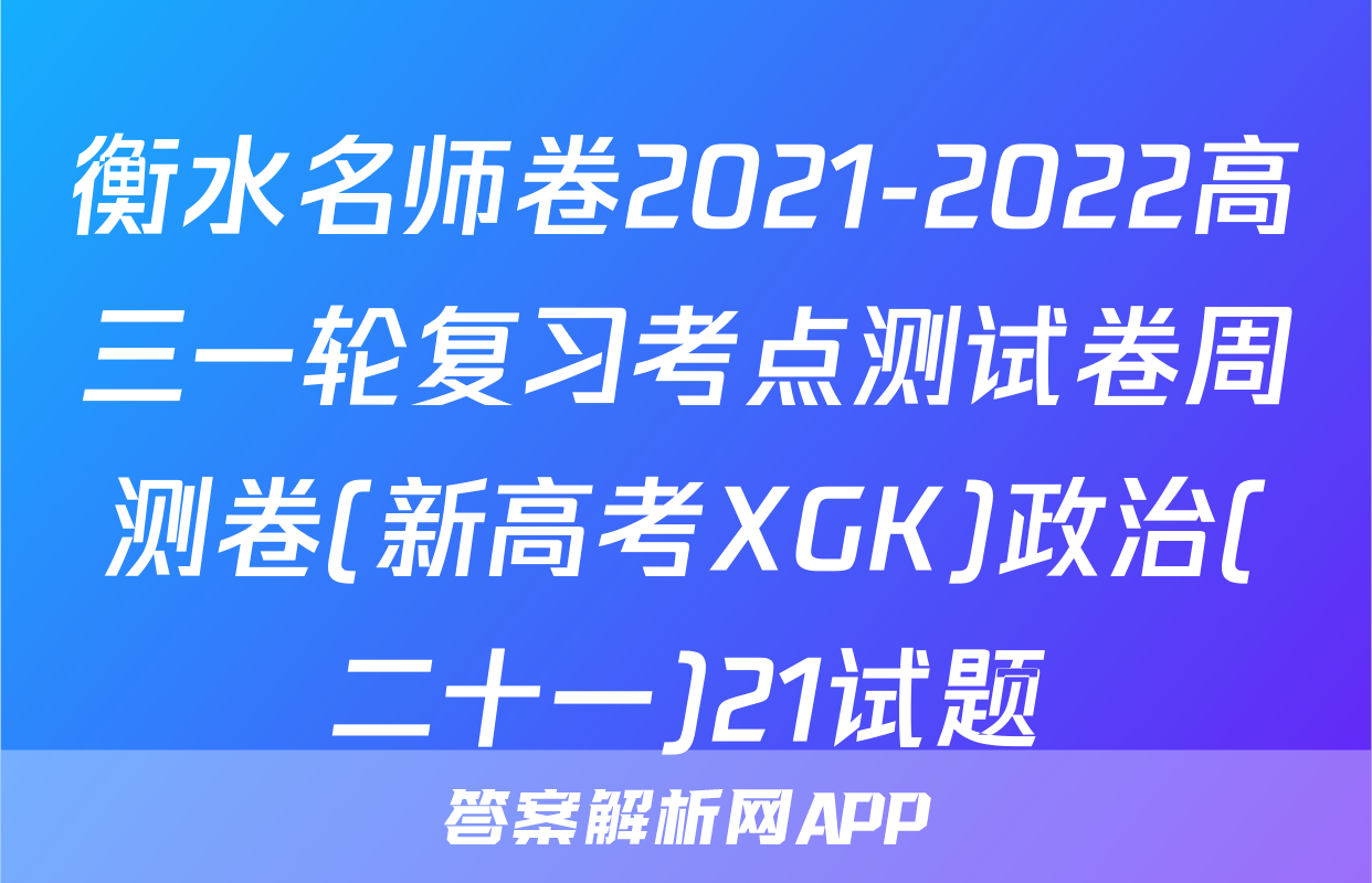 衡水名师卷2021-2022高三一轮复习考点测试卷周测卷(新高考XGK)政治(二十一)21试题