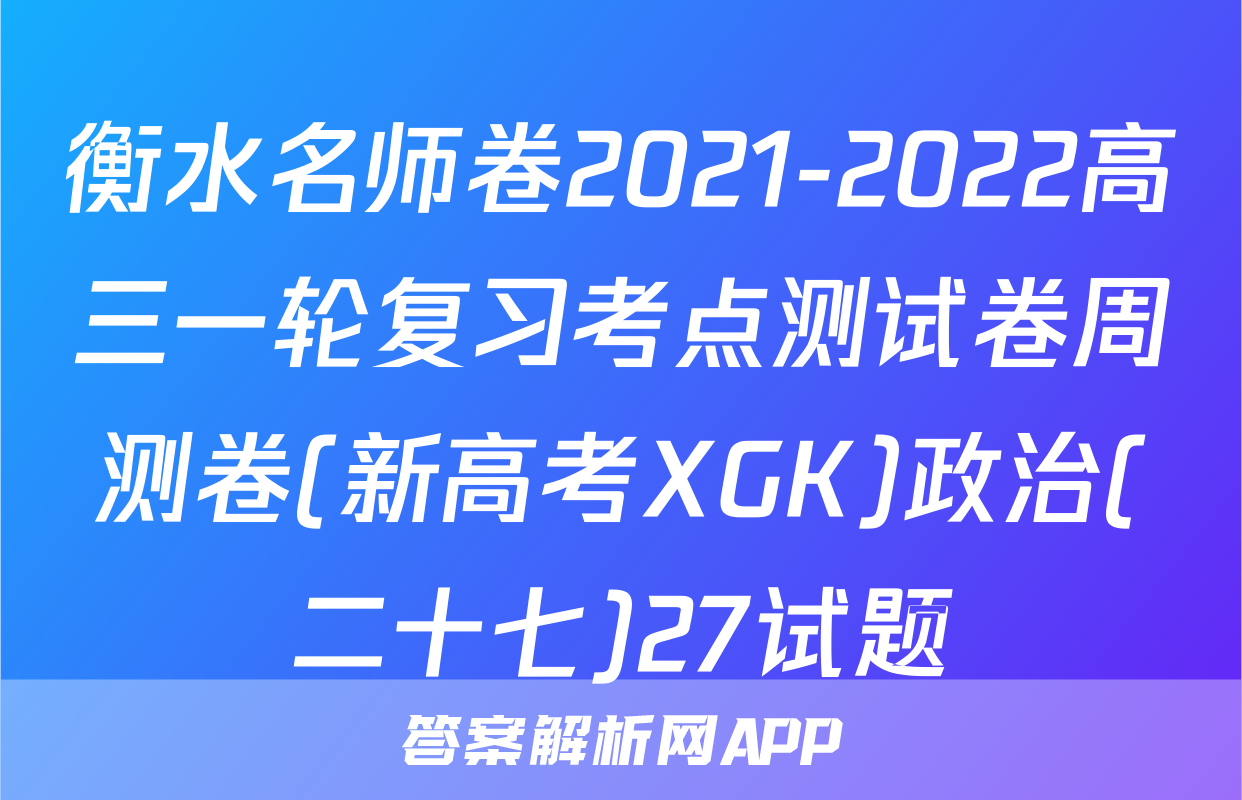 衡水名师卷2021-2022高三一轮复习考点测试卷周测卷(新高考XGK)政治(二十七)27试题