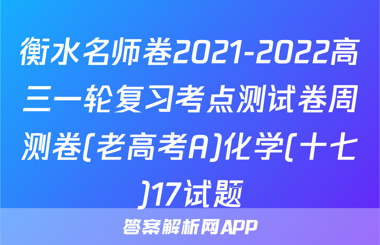 衡水名师卷2021-2022高三一轮复习考点测试卷周测卷(老高考A)化学(十七)17试题